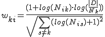 w_{ki}=\frac{(1 + log(N_{ik})\cdot log(\frac{|D|}{N_k}))}{\sqrt{\sum_{s\ne k}(log(N_{is})+1)^2}}